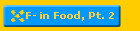 F- in Food, Pt. 2